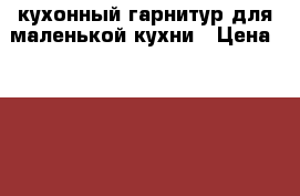 кухонный гарнитур для маленькой кухни › Цена ­ 15 000 - Челябинская обл., Троицк г. Мебель, интерьер » Кухни. Кухонная мебель   . Челябинская обл.,Троицк г.